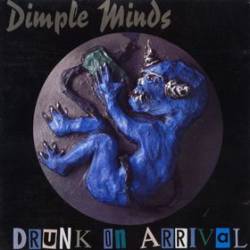 Dimple Minds : Drunk on Arrival